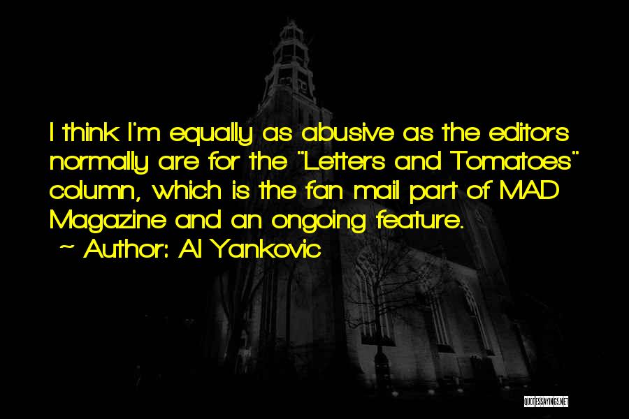 Al Yankovic Quotes: I Think I'm Equally As Abusive As The Editors Normally Are For The Letters And Tomatoes Column, Which Is The