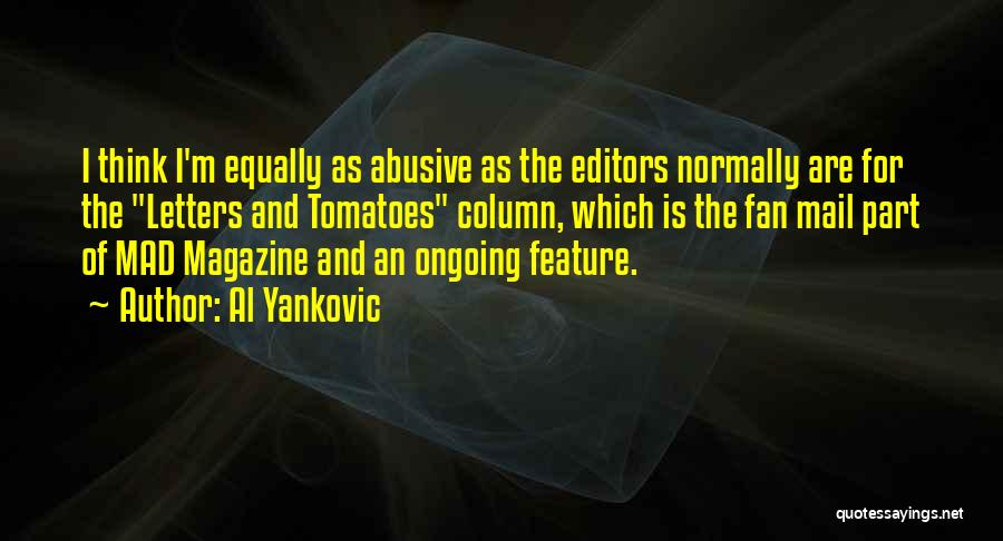 Al Yankovic Quotes: I Think I'm Equally As Abusive As The Editors Normally Are For The Letters And Tomatoes Column, Which Is The