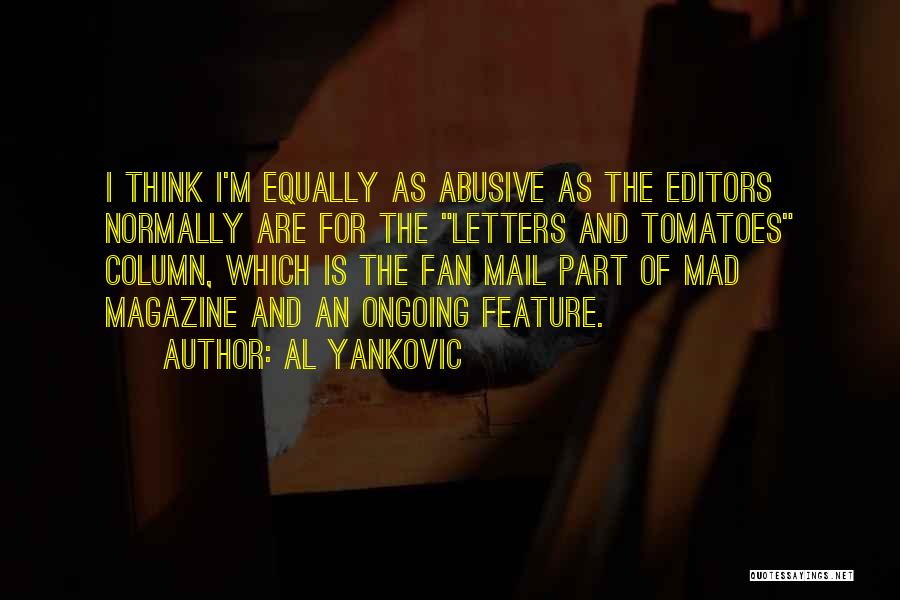 Al Yankovic Quotes: I Think I'm Equally As Abusive As The Editors Normally Are For The Letters And Tomatoes Column, Which Is The