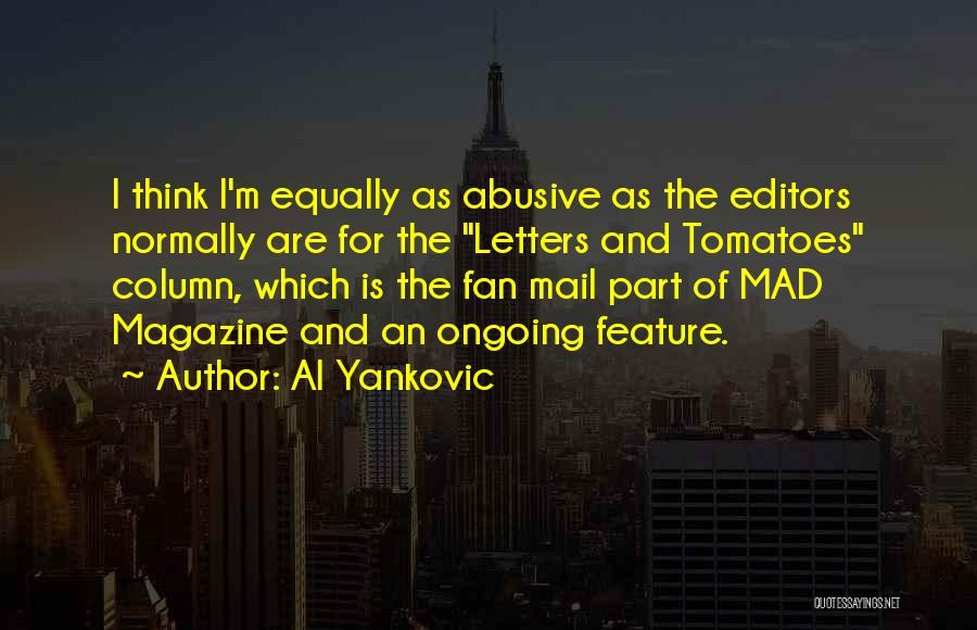 Al Yankovic Quotes: I Think I'm Equally As Abusive As The Editors Normally Are For The Letters And Tomatoes Column, Which Is The