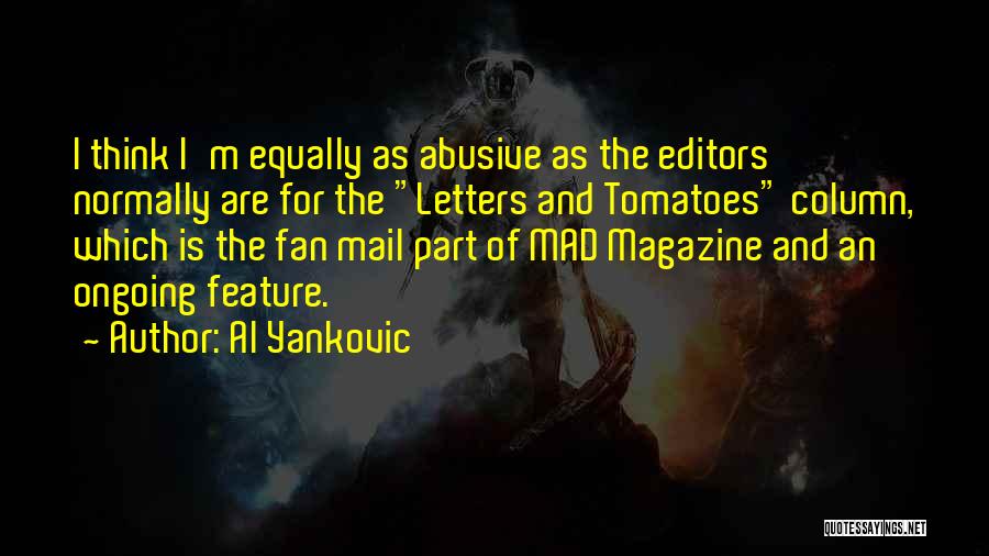 Al Yankovic Quotes: I Think I'm Equally As Abusive As The Editors Normally Are For The Letters And Tomatoes Column, Which Is The