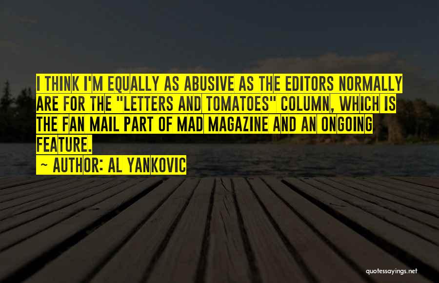 Al Yankovic Quotes: I Think I'm Equally As Abusive As The Editors Normally Are For The Letters And Tomatoes Column, Which Is The