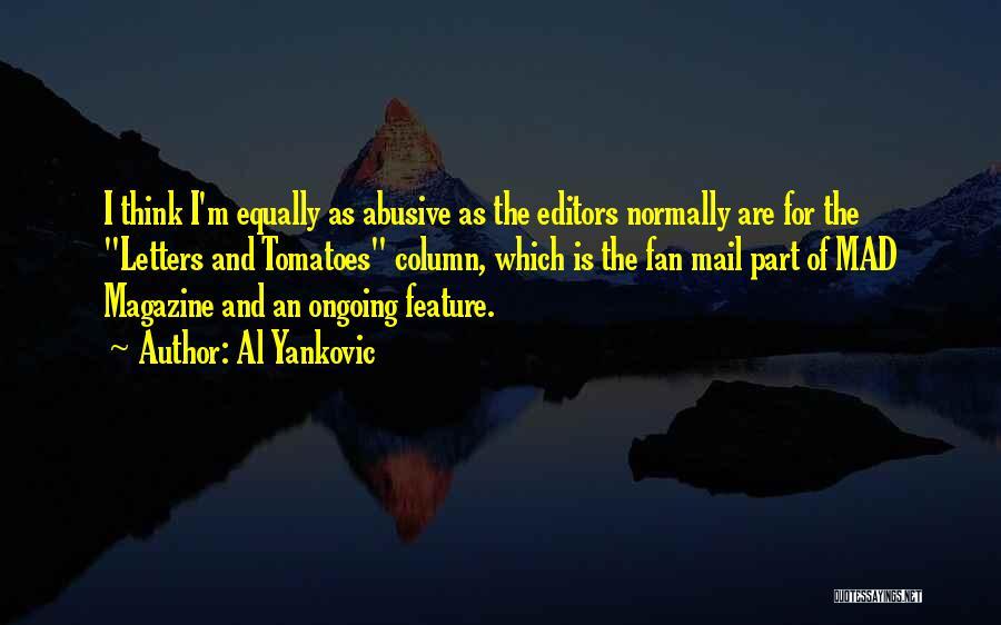 Al Yankovic Quotes: I Think I'm Equally As Abusive As The Editors Normally Are For The Letters And Tomatoes Column, Which Is The