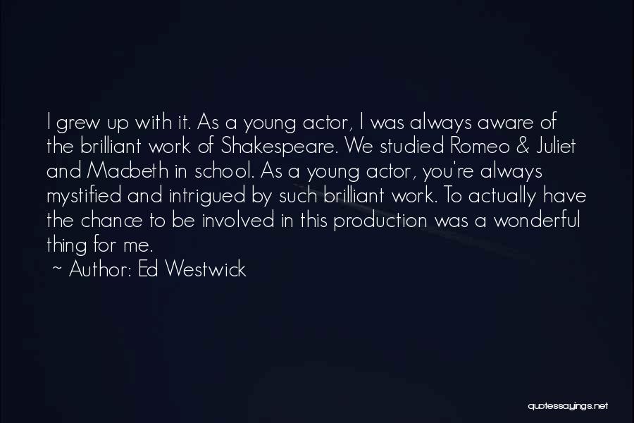 Ed Westwick Quotes: I Grew Up With It. As A Young Actor, I Was Always Aware Of The Brilliant Work Of Shakespeare. We