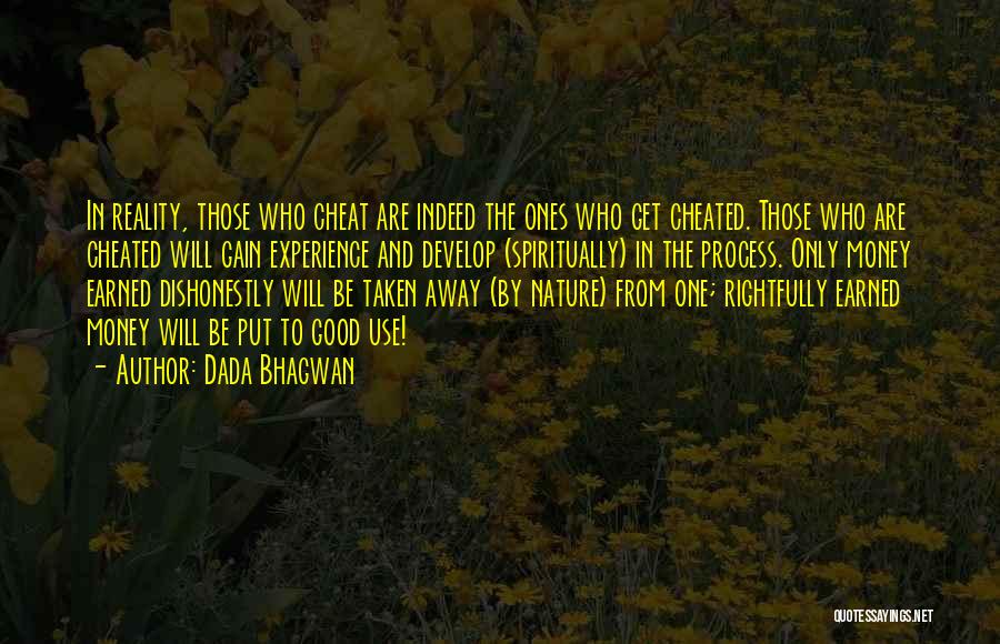 Dada Bhagwan Quotes: In Reality, Those Who Cheat Are Indeed The Ones Who Get Cheated. Those Who Are Cheated Will Gain Experience And