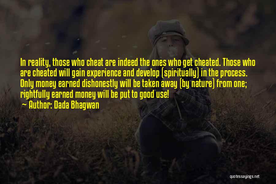 Dada Bhagwan Quotes: In Reality, Those Who Cheat Are Indeed The Ones Who Get Cheated. Those Who Are Cheated Will Gain Experience And