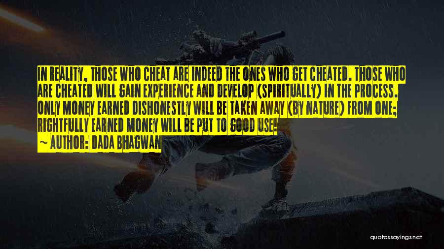 Dada Bhagwan Quotes: In Reality, Those Who Cheat Are Indeed The Ones Who Get Cheated. Those Who Are Cheated Will Gain Experience And