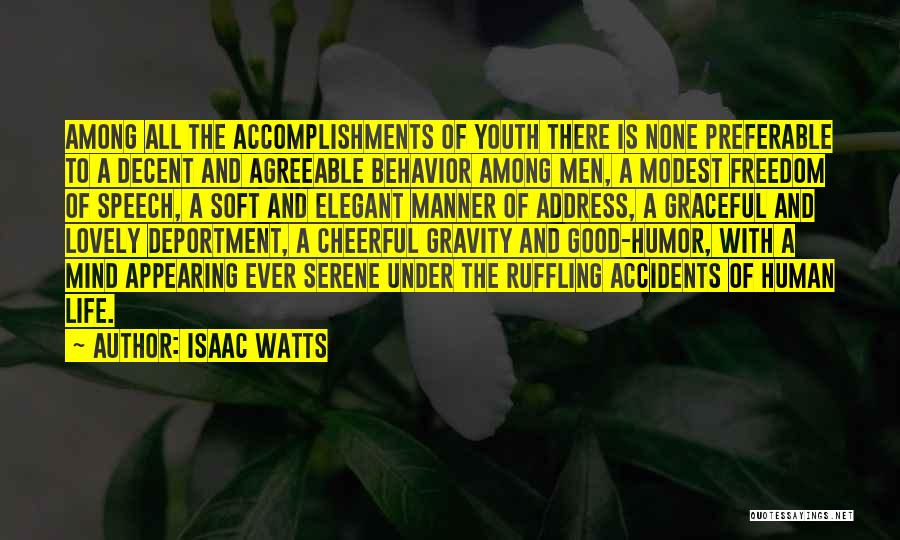 Isaac Watts Quotes: Among All The Accomplishments Of Youth There Is None Preferable To A Decent And Agreeable Behavior Among Men, A Modest