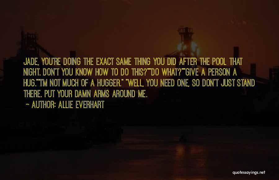 Allie Everhart Quotes: Jade, You're Doing The Exact Same Thing You Did After The Pool That Night. Don't You Know How To Do