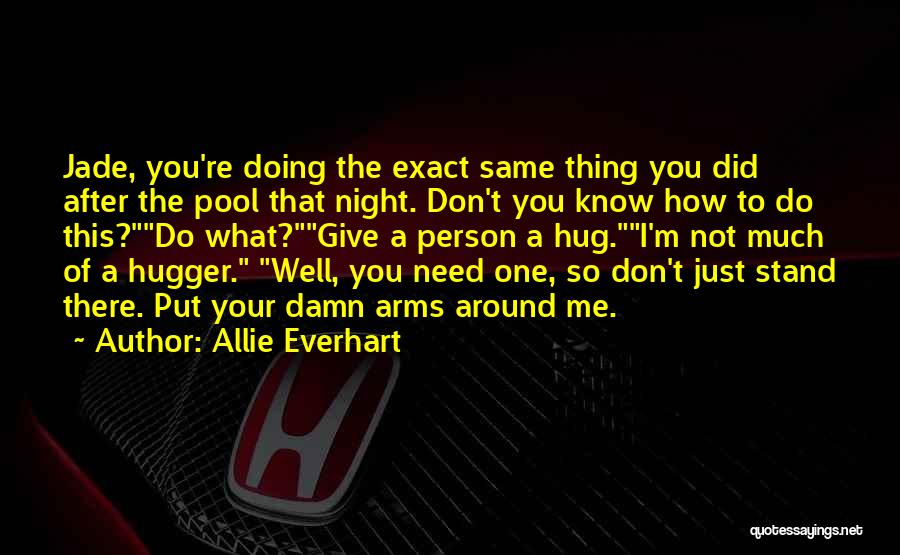 Allie Everhart Quotes: Jade, You're Doing The Exact Same Thing You Did After The Pool That Night. Don't You Know How To Do