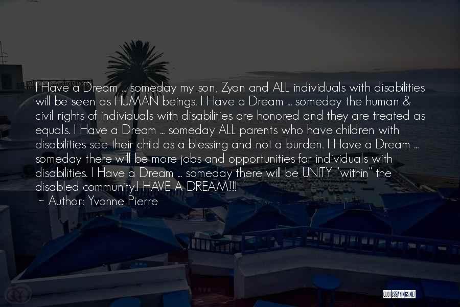 Yvonne Pierre Quotes: I Have A Dream ... Someday My Son, Zyon And All Individuals With Disabilities Will Be Seen As Human Beings.