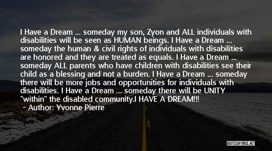 Yvonne Pierre Quotes: I Have A Dream ... Someday My Son, Zyon And All Individuals With Disabilities Will Be Seen As Human Beings.