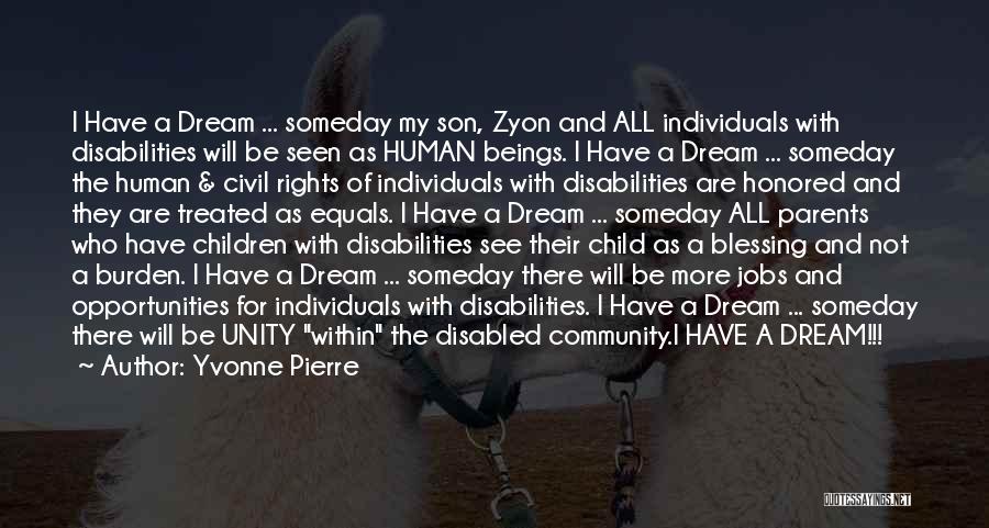 Yvonne Pierre Quotes: I Have A Dream ... Someday My Son, Zyon And All Individuals With Disabilities Will Be Seen As Human Beings.
