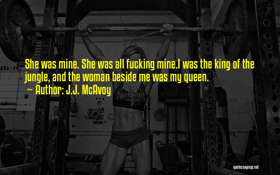 J.J. McAvoy Quotes: She Was Mine. She Was All Fucking Mine.i Was The King Of The Jungle, And The Woman Beside Me Was
