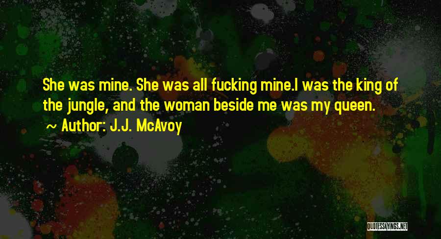 J.J. McAvoy Quotes: She Was Mine. She Was All Fucking Mine.i Was The King Of The Jungle, And The Woman Beside Me Was