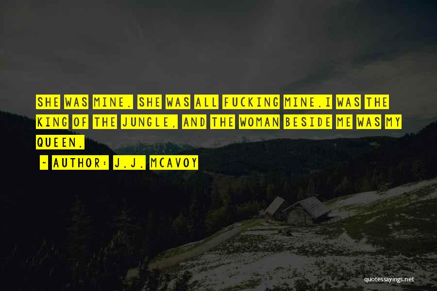 J.J. McAvoy Quotes: She Was Mine. She Was All Fucking Mine.i Was The King Of The Jungle, And The Woman Beside Me Was