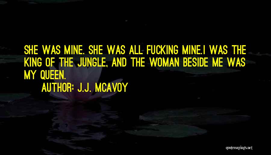 J.J. McAvoy Quotes: She Was Mine. She Was All Fucking Mine.i Was The King Of The Jungle, And The Woman Beside Me Was
