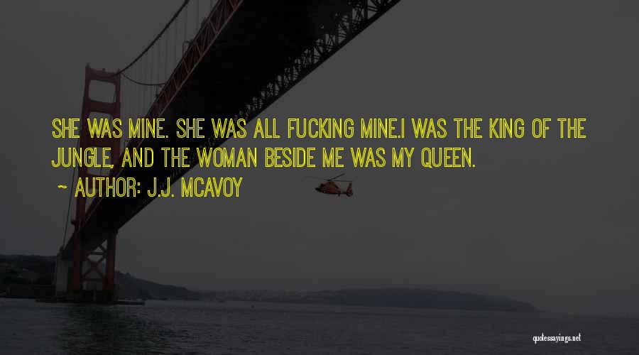J.J. McAvoy Quotes: She Was Mine. She Was All Fucking Mine.i Was The King Of The Jungle, And The Woman Beside Me Was