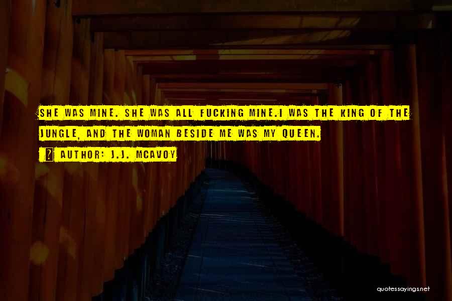 J.J. McAvoy Quotes: She Was Mine. She Was All Fucking Mine.i Was The King Of The Jungle, And The Woman Beside Me Was