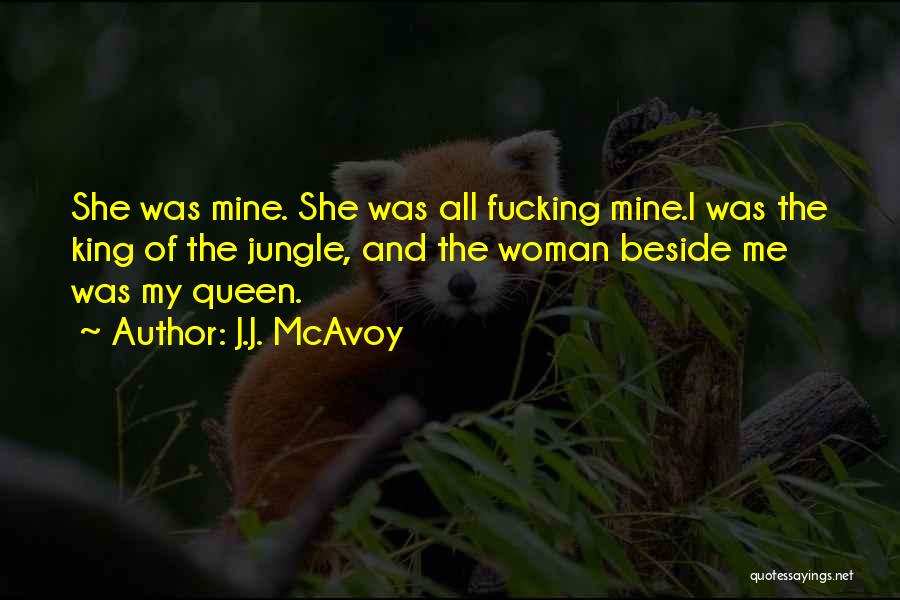 J.J. McAvoy Quotes: She Was Mine. She Was All Fucking Mine.i Was The King Of The Jungle, And The Woman Beside Me Was