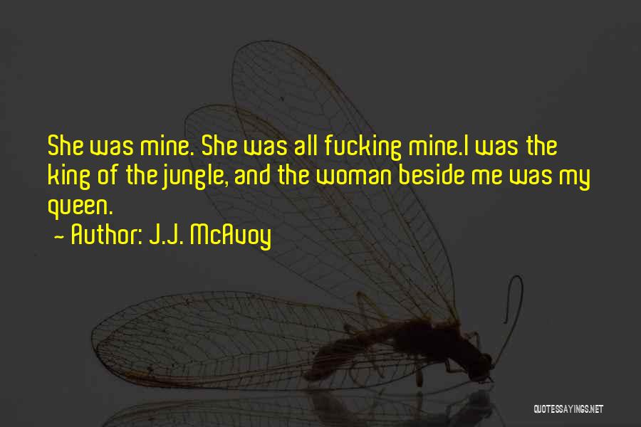 J.J. McAvoy Quotes: She Was Mine. She Was All Fucking Mine.i Was The King Of The Jungle, And The Woman Beside Me Was