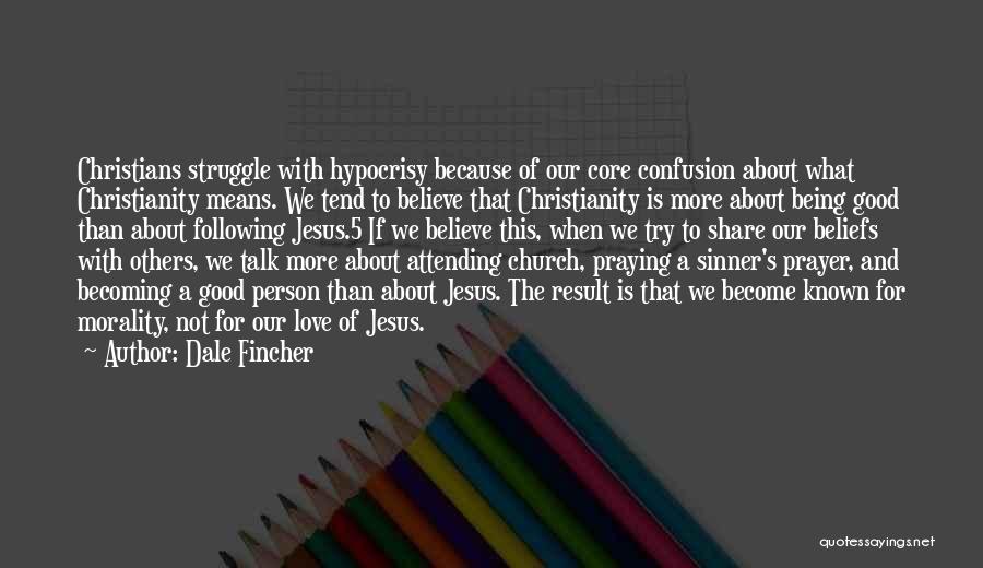 Dale Fincher Quotes: Christians Struggle With Hypocrisy Because Of Our Core Confusion About What Christianity Means. We Tend To Believe That Christianity Is