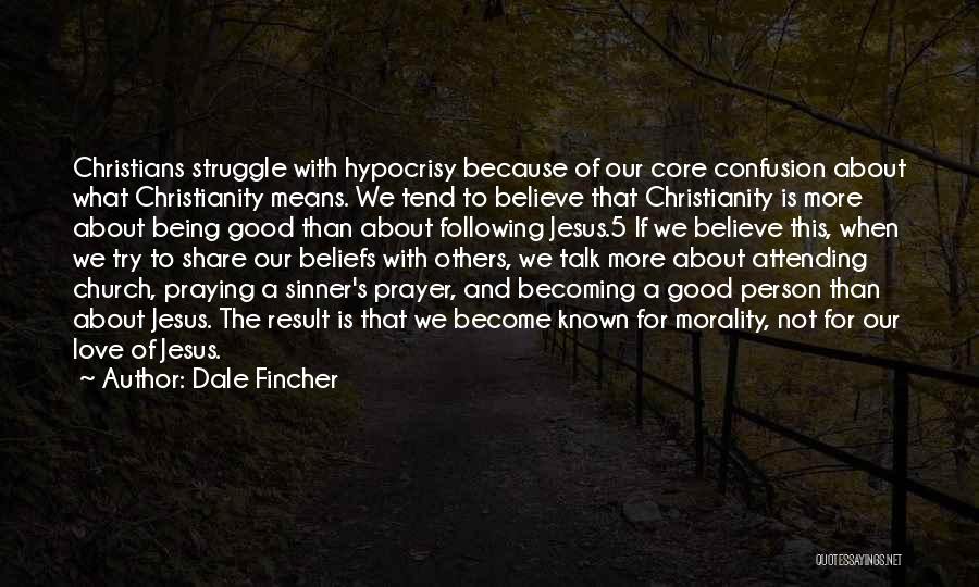Dale Fincher Quotes: Christians Struggle With Hypocrisy Because Of Our Core Confusion About What Christianity Means. We Tend To Believe That Christianity Is
