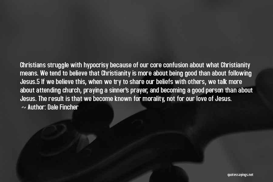 Dale Fincher Quotes: Christians Struggle With Hypocrisy Because Of Our Core Confusion About What Christianity Means. We Tend To Believe That Christianity Is