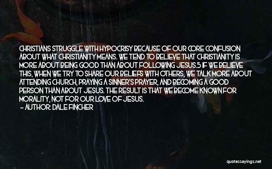 Dale Fincher Quotes: Christians Struggle With Hypocrisy Because Of Our Core Confusion About What Christianity Means. We Tend To Believe That Christianity Is