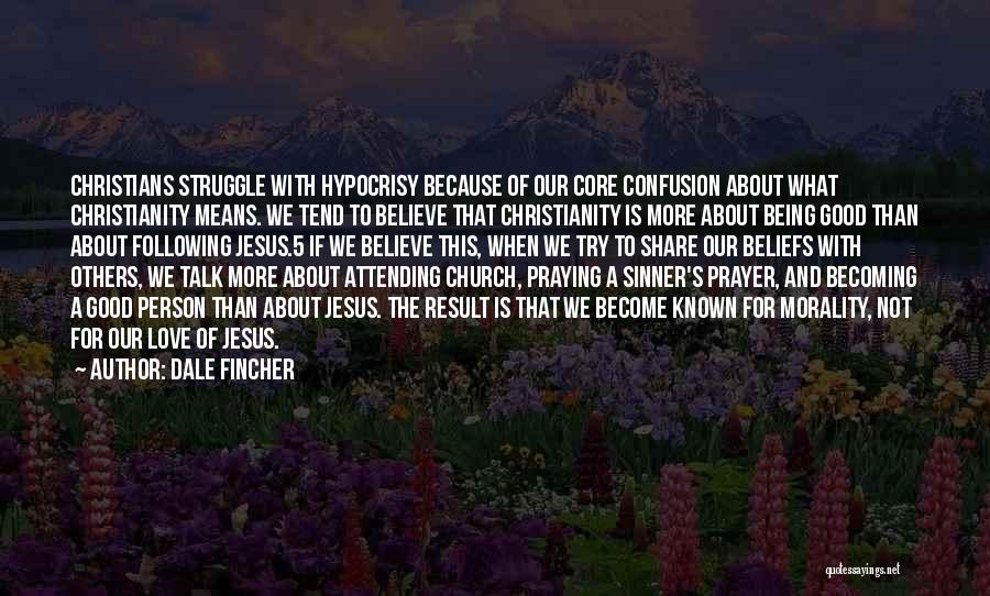 Dale Fincher Quotes: Christians Struggle With Hypocrisy Because Of Our Core Confusion About What Christianity Means. We Tend To Believe That Christianity Is