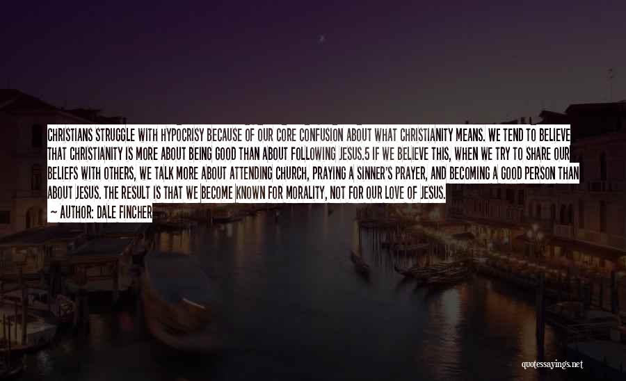 Dale Fincher Quotes: Christians Struggle With Hypocrisy Because Of Our Core Confusion About What Christianity Means. We Tend To Believe That Christianity Is