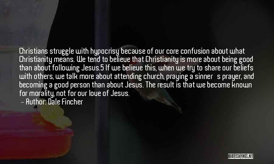 Dale Fincher Quotes: Christians Struggle With Hypocrisy Because Of Our Core Confusion About What Christianity Means. We Tend To Believe That Christianity Is