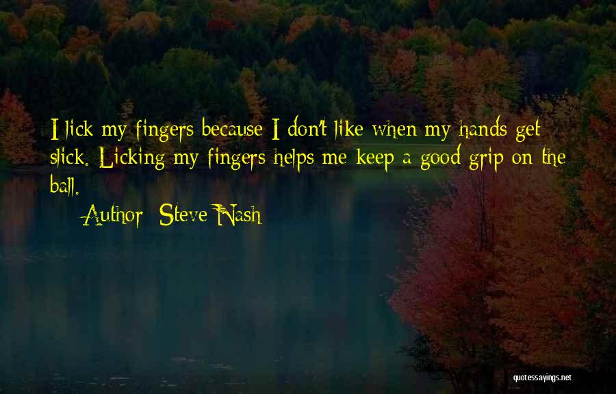 Steve Nash Quotes: I Lick My Fingers Because I Don't Like When My Hands Get Slick. Licking My Fingers Helps Me Keep A