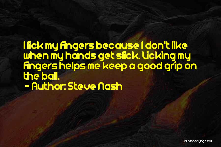 Steve Nash Quotes: I Lick My Fingers Because I Don't Like When My Hands Get Slick. Licking My Fingers Helps Me Keep A