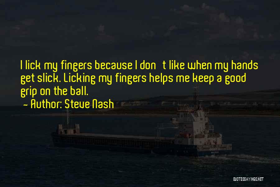 Steve Nash Quotes: I Lick My Fingers Because I Don't Like When My Hands Get Slick. Licking My Fingers Helps Me Keep A