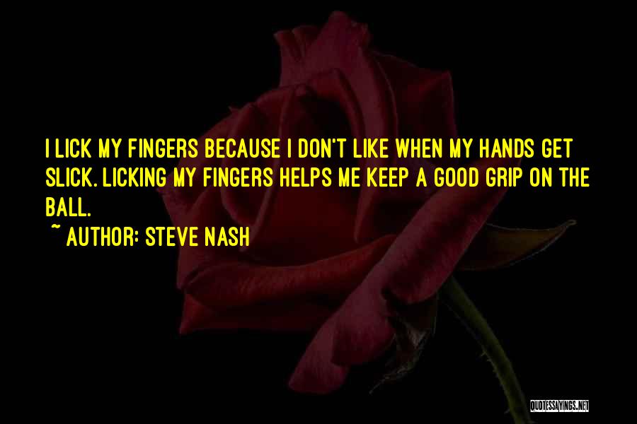 Steve Nash Quotes: I Lick My Fingers Because I Don't Like When My Hands Get Slick. Licking My Fingers Helps Me Keep A