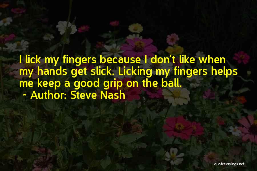 Steve Nash Quotes: I Lick My Fingers Because I Don't Like When My Hands Get Slick. Licking My Fingers Helps Me Keep A