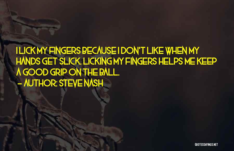 Steve Nash Quotes: I Lick My Fingers Because I Don't Like When My Hands Get Slick. Licking My Fingers Helps Me Keep A