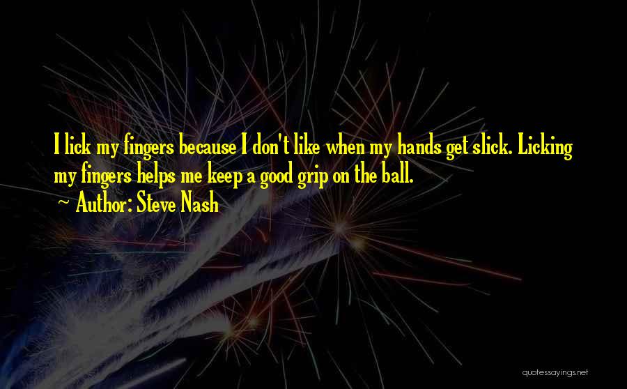 Steve Nash Quotes: I Lick My Fingers Because I Don't Like When My Hands Get Slick. Licking My Fingers Helps Me Keep A