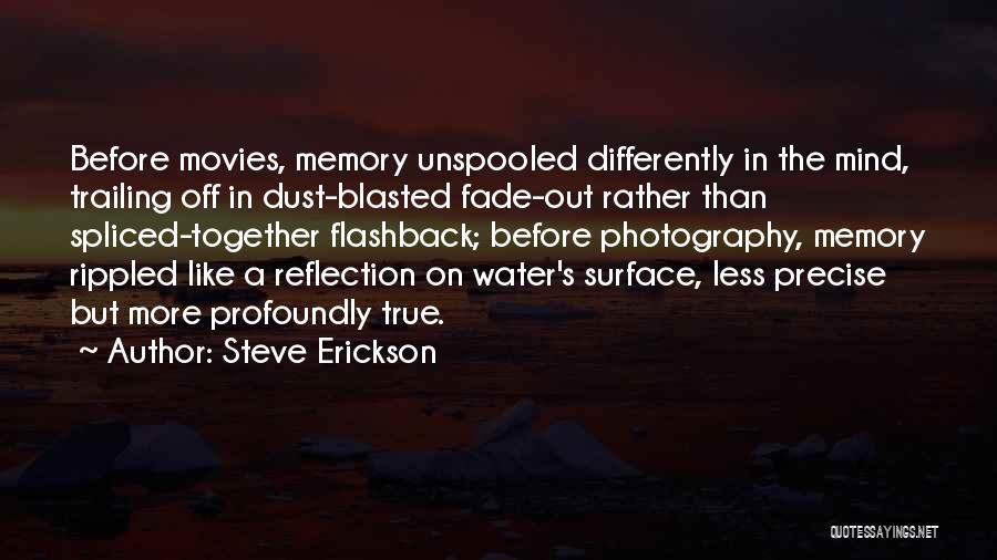 Steve Erickson Quotes: Before Movies, Memory Unspooled Differently In The Mind, Trailing Off In Dust-blasted Fade-out Rather Than Spliced-together Flashback; Before Photography, Memory