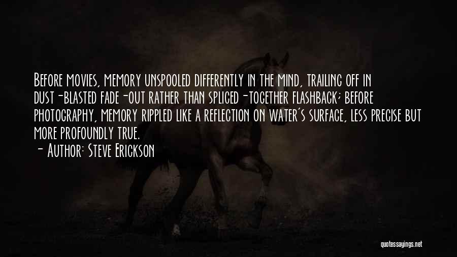 Steve Erickson Quotes: Before Movies, Memory Unspooled Differently In The Mind, Trailing Off In Dust-blasted Fade-out Rather Than Spliced-together Flashback; Before Photography, Memory