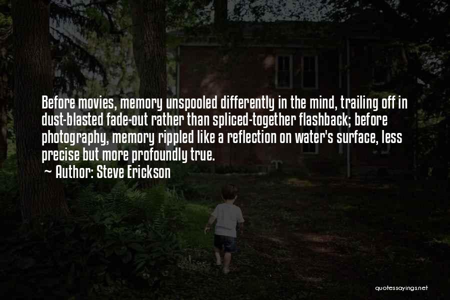 Steve Erickson Quotes: Before Movies, Memory Unspooled Differently In The Mind, Trailing Off In Dust-blasted Fade-out Rather Than Spliced-together Flashback; Before Photography, Memory