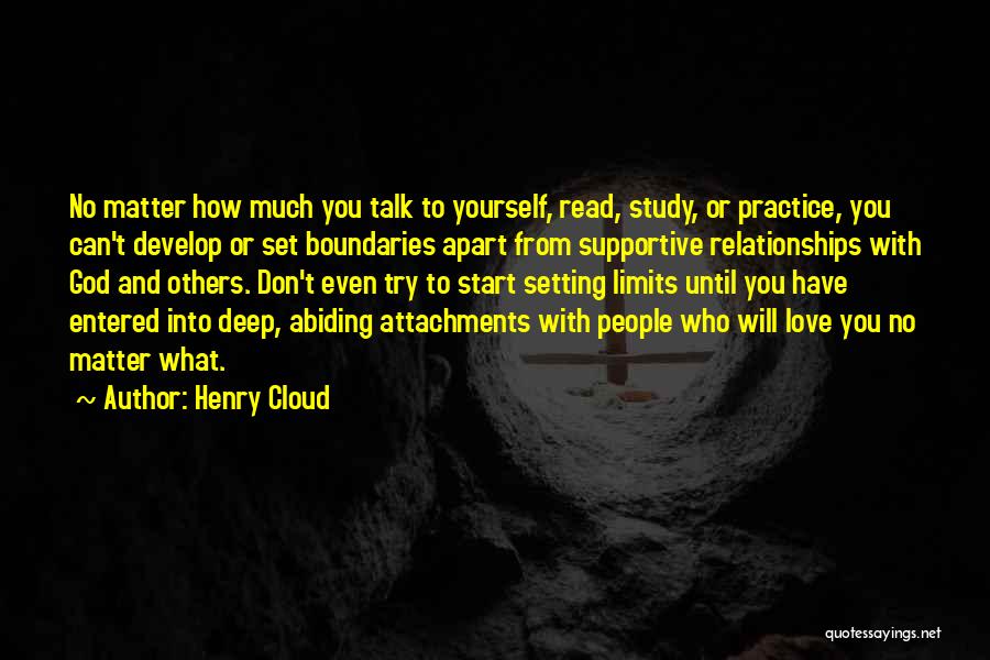 Henry Cloud Quotes: No Matter How Much You Talk To Yourself, Read, Study, Or Practice, You Can't Develop Or Set Boundaries Apart From