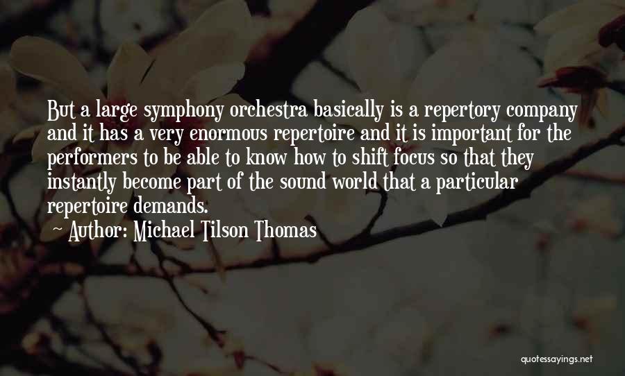 Michael Tilson Thomas Quotes: But A Large Symphony Orchestra Basically Is A Repertory Company And It Has A Very Enormous Repertoire And It Is