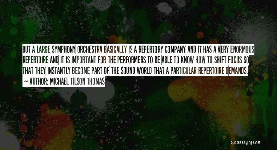 Michael Tilson Thomas Quotes: But A Large Symphony Orchestra Basically Is A Repertory Company And It Has A Very Enormous Repertoire And It Is