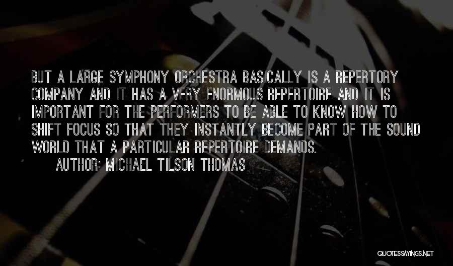 Michael Tilson Thomas Quotes: But A Large Symphony Orchestra Basically Is A Repertory Company And It Has A Very Enormous Repertoire And It Is
