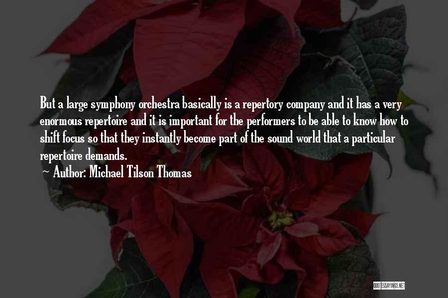 Michael Tilson Thomas Quotes: But A Large Symphony Orchestra Basically Is A Repertory Company And It Has A Very Enormous Repertoire And It Is