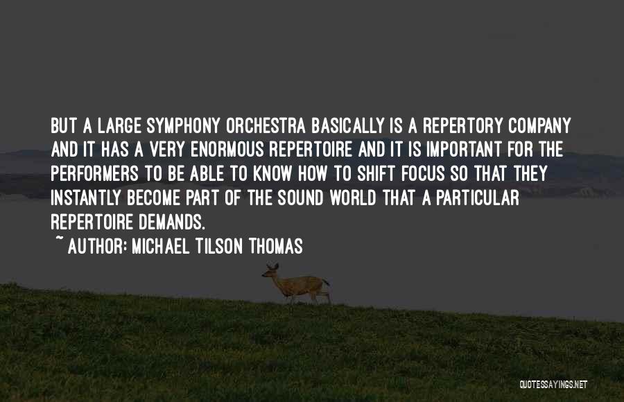 Michael Tilson Thomas Quotes: But A Large Symphony Orchestra Basically Is A Repertory Company And It Has A Very Enormous Repertoire And It Is