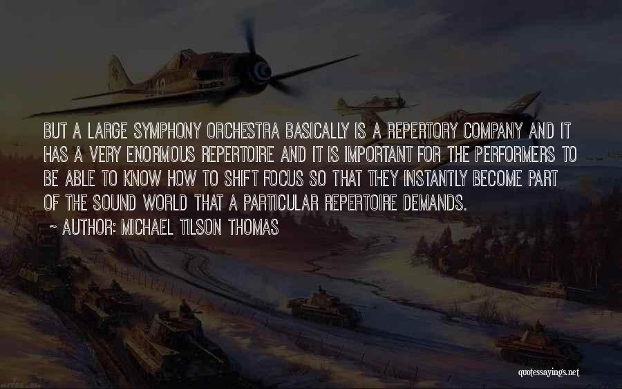 Michael Tilson Thomas Quotes: But A Large Symphony Orchestra Basically Is A Repertory Company And It Has A Very Enormous Repertoire And It Is