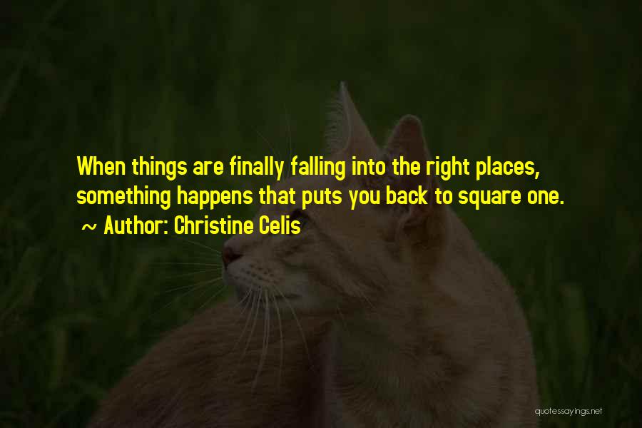 Christine Celis Quotes: When Things Are Finally Falling Into The Right Places, Something Happens That Puts You Back To Square One.